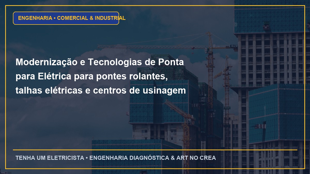Modernização e Tecnologias de Ponta para Elétrica para pontes rolantes, talhas elétricas e centros de usinagem CNC