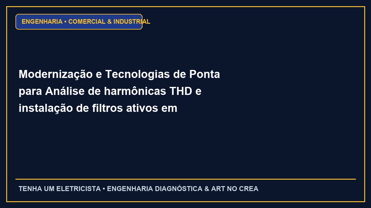 Modernização e Tecnologias de Ponta para Análise de harmônicas THD e instalação de filtros ativos em indústrias 4.0