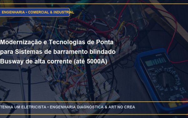 Modernização e Tecnologias de Ponta para Sistemas de barramento blindado Busway de alta corrente (até 5000A) para galpões