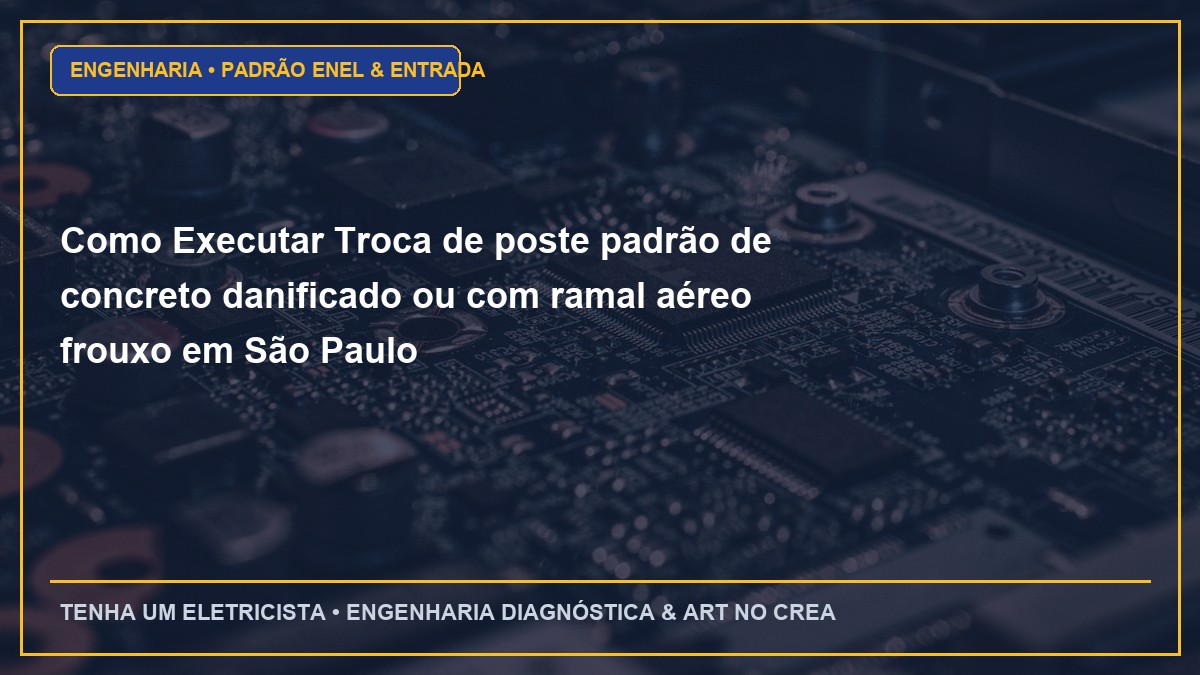 Como Executar Troca de poste padrão de concreto danificado ou com ramal aéreo frouxo em São Paulo