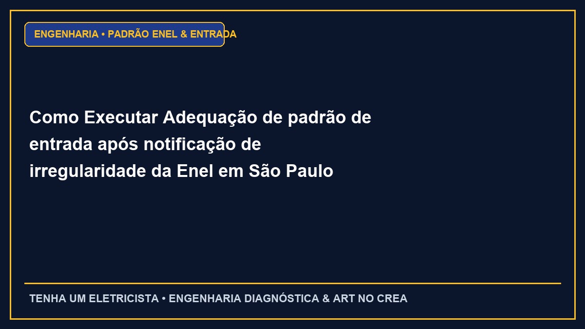 Como Executar Adequação de padrão de entrada após notificação de irregularidade da Enel em São Paulo