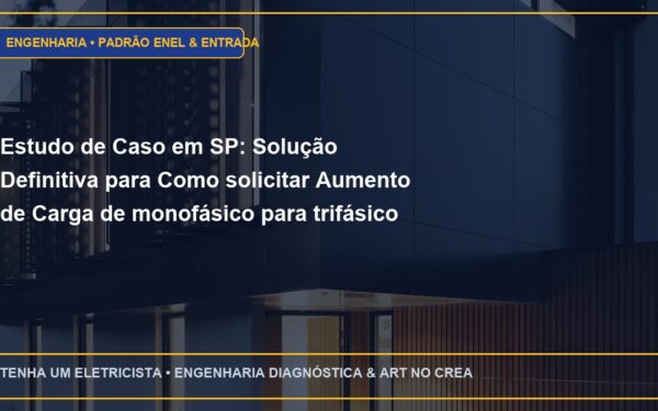 Estudo de Caso em SP: Solução Definitiva para Como solicitar Aumento de Carga de monofásico para trifásico na Enel SP