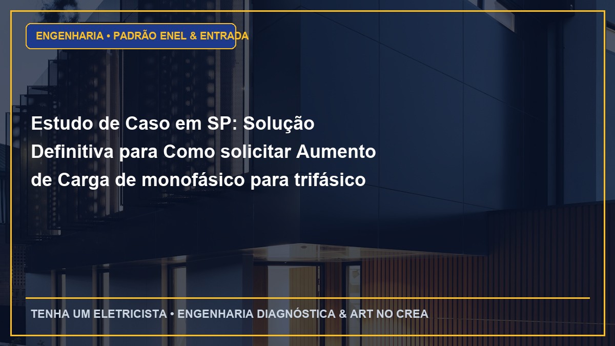 Estudo de Caso em SP: Solução Definitiva para Como solicitar Aumento de Carga de monofásico para trifásico na Enel SP