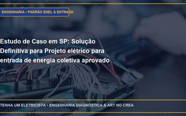 Estudo de Caso em SP: Solução Definitiva para Projeto elétrico para entrada de energia coletiva aprovado na Enel SP