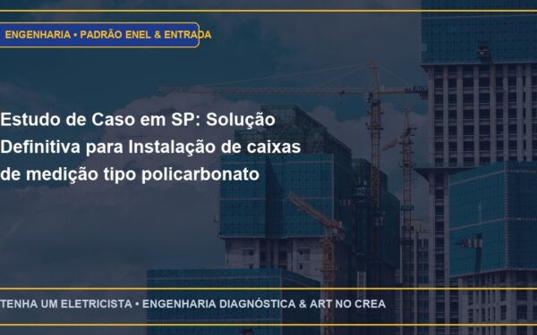 Estudo de Caso em SP: Solução Definitiva para Instalação de caixas de medição tipo policarbonato homologadas pela Enel
