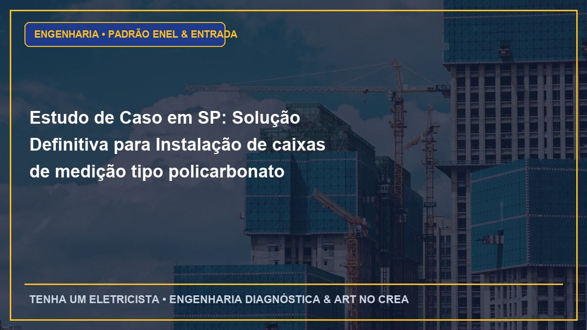 Estudo de Caso em SP: Solução Definitiva para Instalação de caixas de medição tipo policarbonato homologadas pela Enel