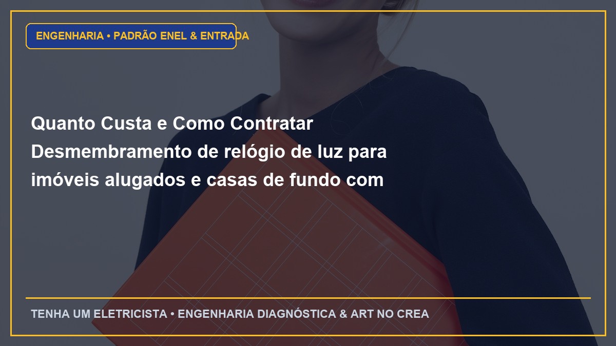 Quanto Custa e Como Contratar Desmembramento de relógio de luz para imóveis alugados e casas de fundo com ART