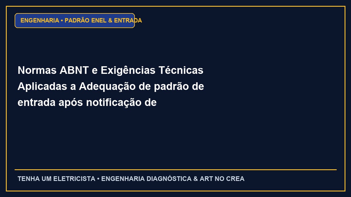Normas ABNT e Exigências Técnicas Aplicadas a Adequação de padrão de entrada após notificação de irregularidade da Enel