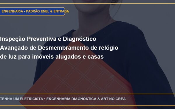Inspeção Preventiva e Diagnóstico Avançado de Desmembramento de relógio de luz para imóveis alugados e casas de fundo