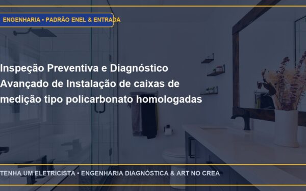 Inspeção Preventiva e Diagnóstico Avançado de Instalação de caixas de medição tipo policarbonato homologadas pela Enel