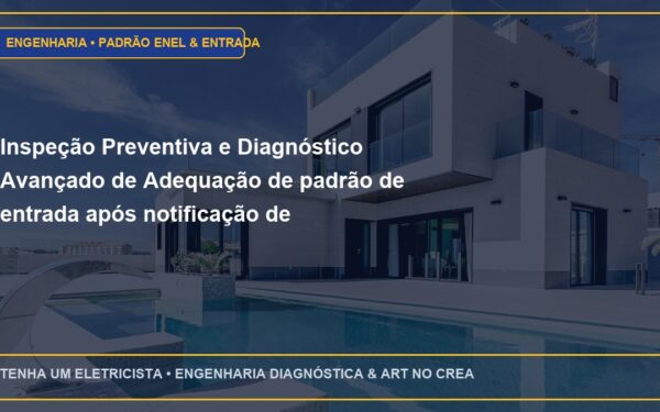 Inspeção Preventiva e Diagnóstico Avançado de Adequação de padrão de entrada após notificação de irregularidade da Enel