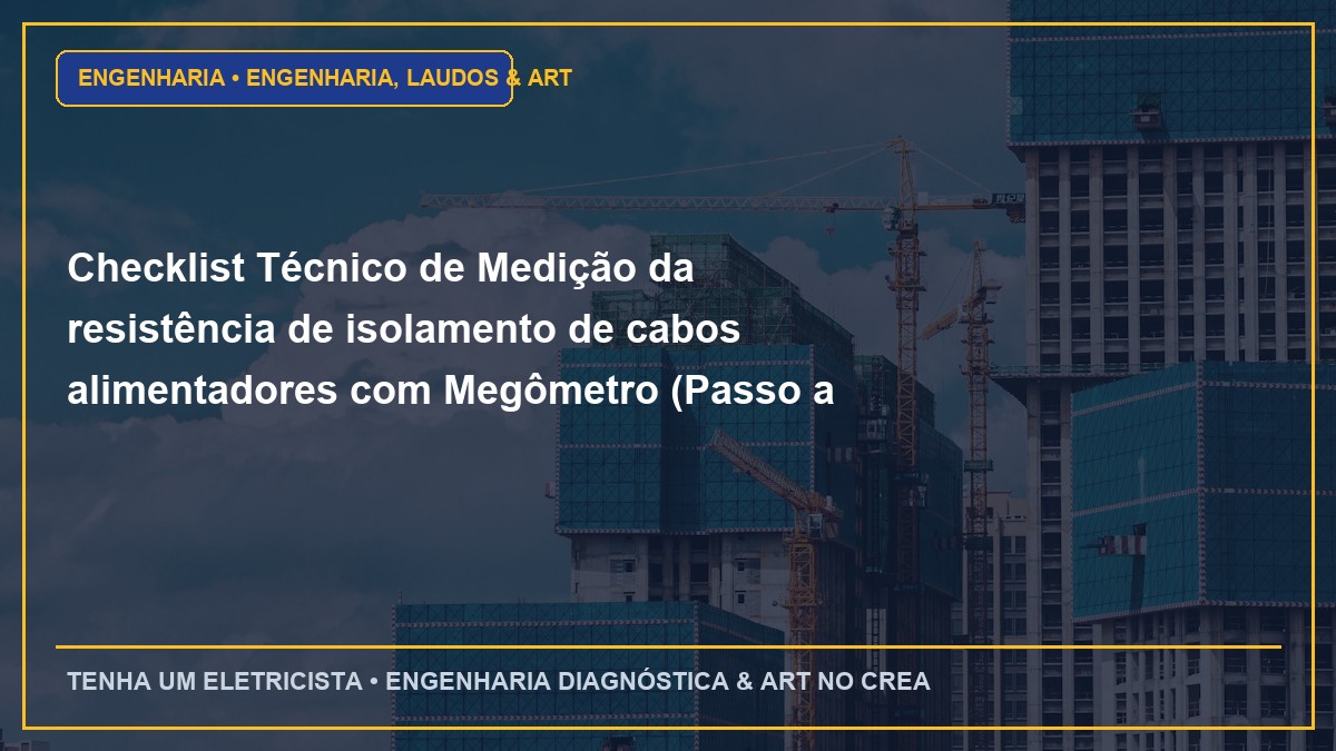Checklist Técnico de Medição da resistência de isolamento de cabos alimentadores com Megômetro (Passo a Passo)