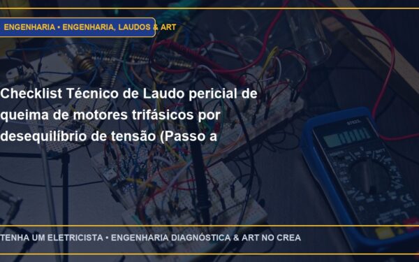 Checklist Técnico de Laudo pericial de queima de motores trifásicos por desequilíbrio de tensão (Passo a Passo)