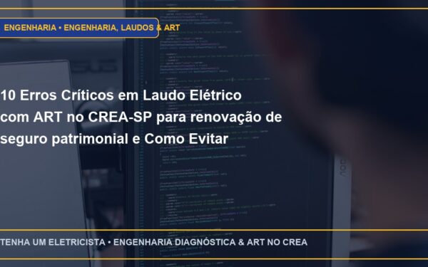 10 Erros Críticos em Laudo Elétrico com ART no CREA-SP para renovação de seguro patrimonial e Como Evitar