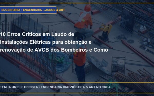 10 Erros Críticos em Laudo de Instalações Elétricas para obtenção e renovação de AVCB dos Bombeiros e Como Evitar