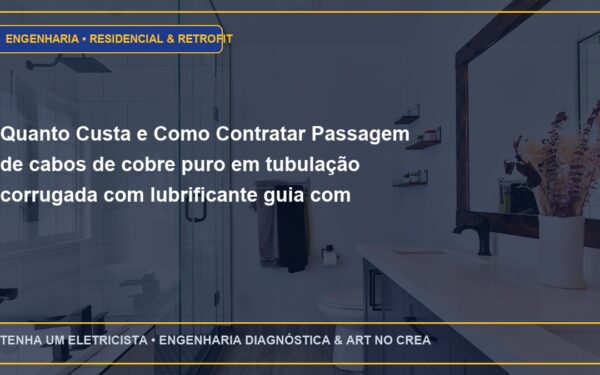 Quanto Custa e Como Contratar Passagem de cabos de cobre puro em tubulação corrugada com lubrificante guia com ART