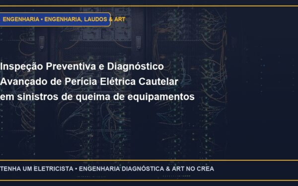 Inspeção Preventiva e Diagnóstico Avançado de Perícia Elétrica Cautelar em sinistros de queima de equipamentos por sobretensão