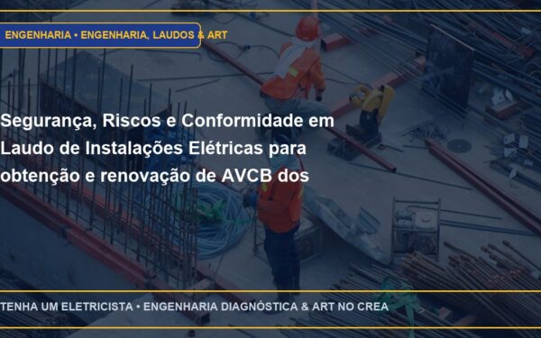 Segurança, Riscos e Conformidade em Laudo de Instalações Elétricas para obtenção e renovação de AVCB dos Bombeiros