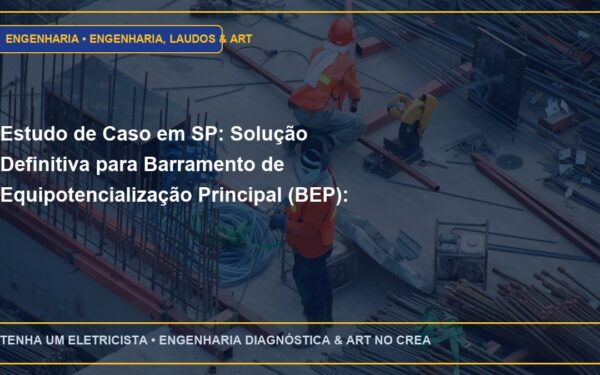 Estudo de Caso em SP: Solução Definitiva para Barramento de Equipotencialização Principal (BEP): como conectar neutro, terra e tubulações