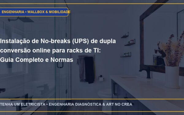 Instalação de No-breaks (UPS) de dupla conversão online para racks de TI: Guia Completo e Normas