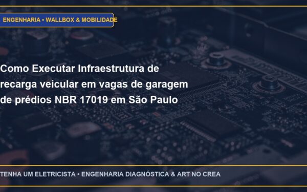 Como Executar Infraestrutura de recarga veicular em vagas de garagem de prédios NBR 17019 em São Paulo