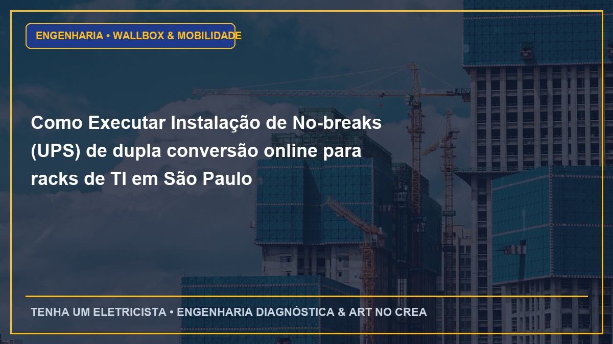 Como Executar Instalação de No-breaks (UPS) de dupla conversão online para racks de TI em São Paulo