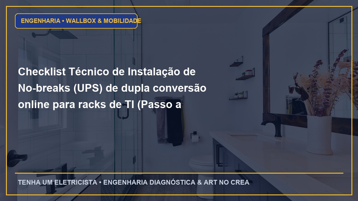 Checklist Técnico de Instalação de No-breaks (UPS) de dupla conversão online para racks de TI (Passo a Passo)