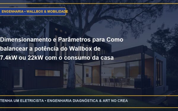 Dimensionamento e Parâmetros para Como balancear a potência do Wallbox de 7.4kW ou 22kW com o consumo da casa