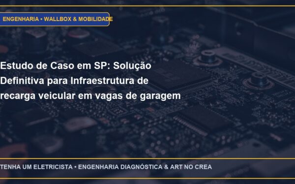 Estudo de Caso em SP: Solução Definitiva para Infraestrutura de recarga veicular em vagas de garagem de prédios NBR 17019