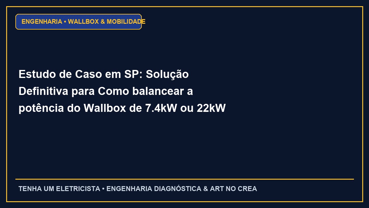 Estudo de Caso em SP: Solução Definitiva para Como balancear a potência do Wallbox de 7.4kW ou 22kW com o consumo da casa