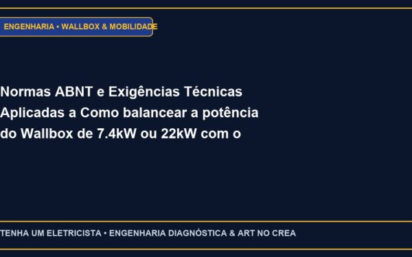 Normas ABNT e Exigências Técnicas Aplicadas a Como balancear a potência do Wallbox de 7.4kW ou 22kW com o consumo da casa