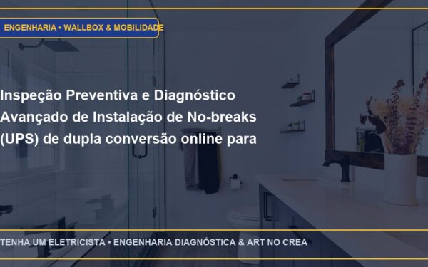 Inspeção Preventiva e Diagnóstico Avançado de Instalação de No-breaks (UPS) de dupla conversão online para racks de TI