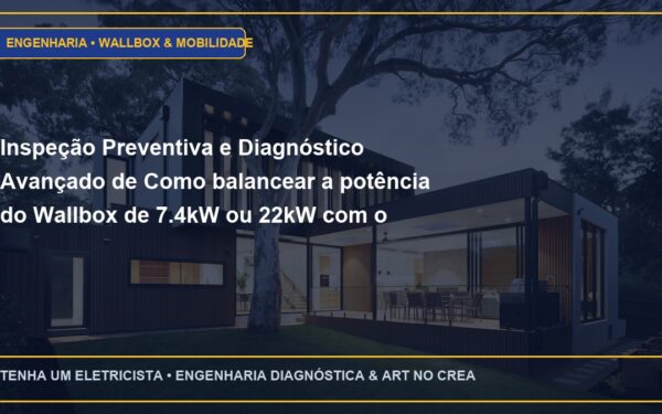 Inspeção Preventiva e Diagnóstico Avançado de Como balancear a potência do Wallbox de 7.4kW ou 22kW com o consumo da casa