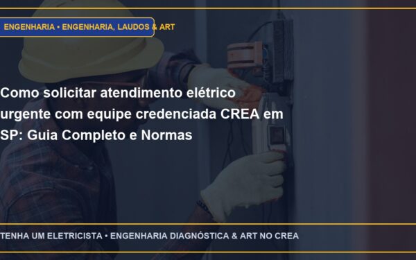 Como solicitar atendimento elétrico urgente com equipe credenciada CREA em SP: Guia Completo e Normas