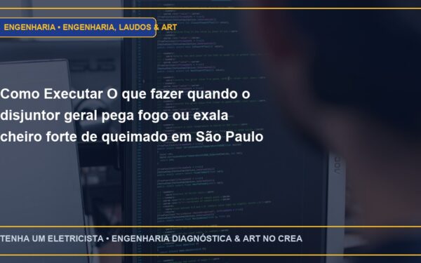 Como Executar O que fazer quando o disjuntor geral pega fogo ou exala cheiro forte de queimado em São Paulo