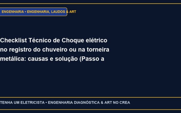 Checklist Técnico de Choque elétrico no registro do chuveiro ou na torneira metálica: causas e solução (Passo a Passo)