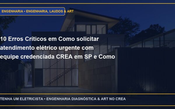 10 Erros Críticos em Como solicitar atendimento elétrico urgente com equipe credenciada CREA em SP e Como Evitar