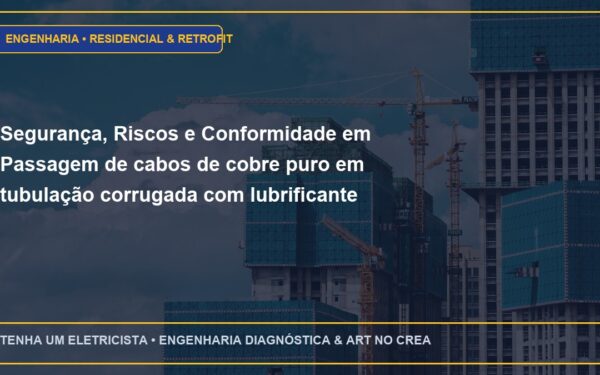 Segurança, Riscos e Conformidade em Passagem de cabos de cobre puro em tubulação corrugada com lubrificante guia