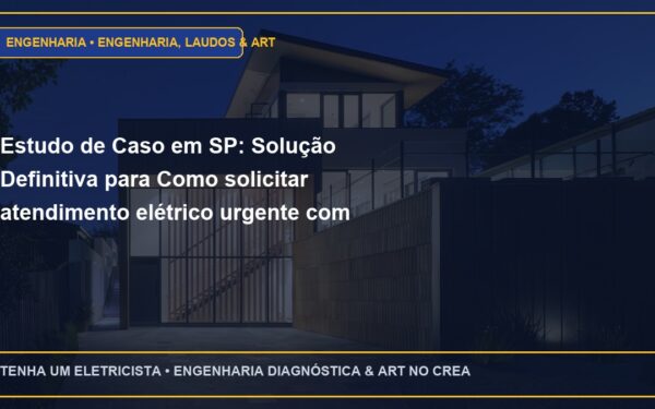 Estudo de Caso em SP: Solução Definitiva para Como solicitar atendimento elétrico urgente com equipe credenciada CREA em SP