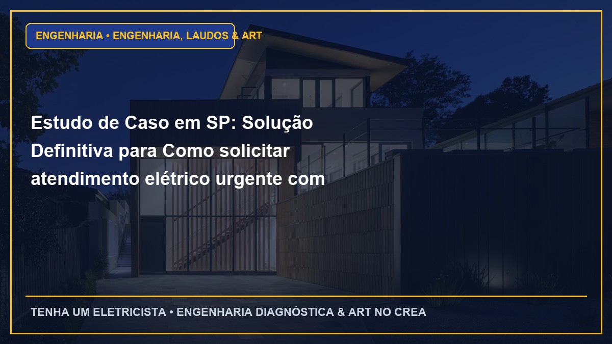Estudo de Caso em SP: Solução Definitiva para Como solicitar atendimento elétrico urgente com equipe credenciada CREA em SP